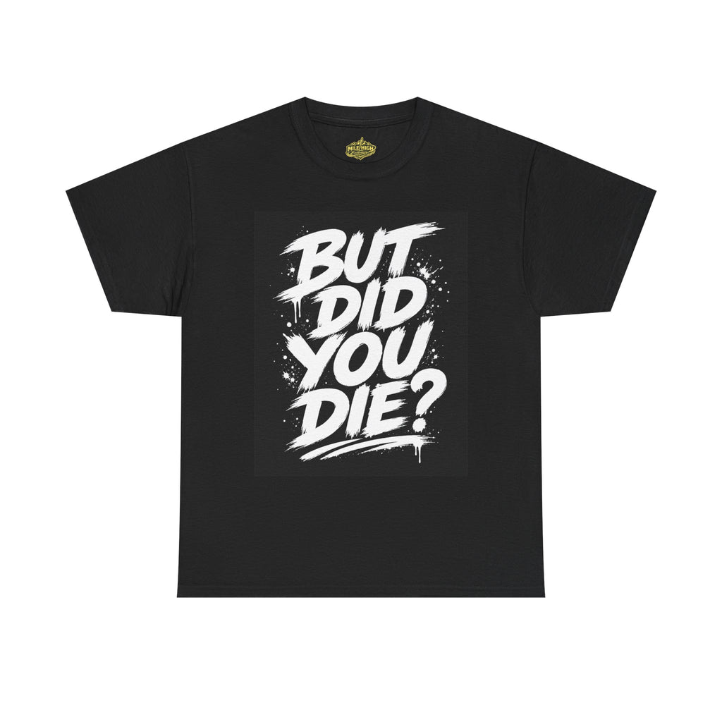 But Did You Die? Tee — Motivational Graphic T-Shirt with “Keep Going.” Back Print
