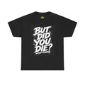But Did You Die? Tee — Motivational Graphic T-Shirt with “Keep Going.” Back Print